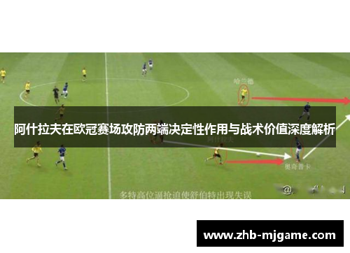 阿什拉夫在欧冠赛场攻防两端决定性作用与战术价值深度解析 阿什拉夫在欧冠赛场攻防两端决定性作用与战术价值深度解析